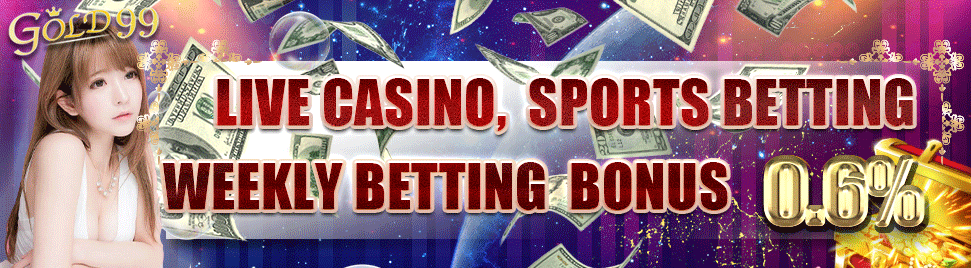 Live Casino, Sports Betting Weekly betting bonus 0.6%｜GOLD99