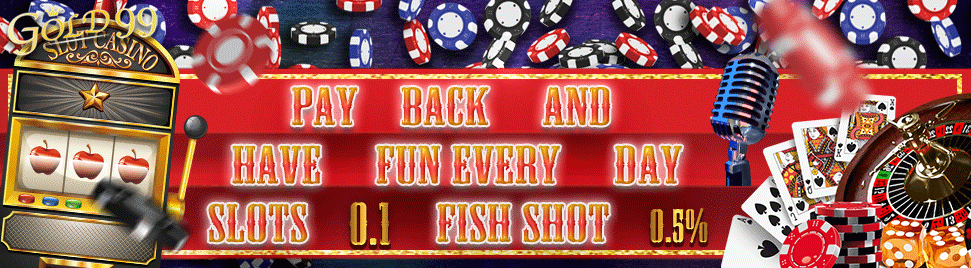 pay back and have fun every day Slots 1%, Fish Shot 0.5%｜GOLD99